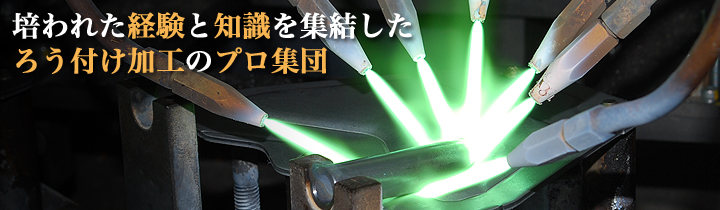 培われた経験と知識を集結したろう付け加工のプロ集団